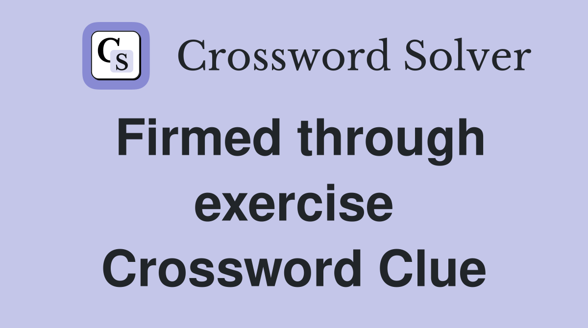 Firmed through exercise Crossword Clue