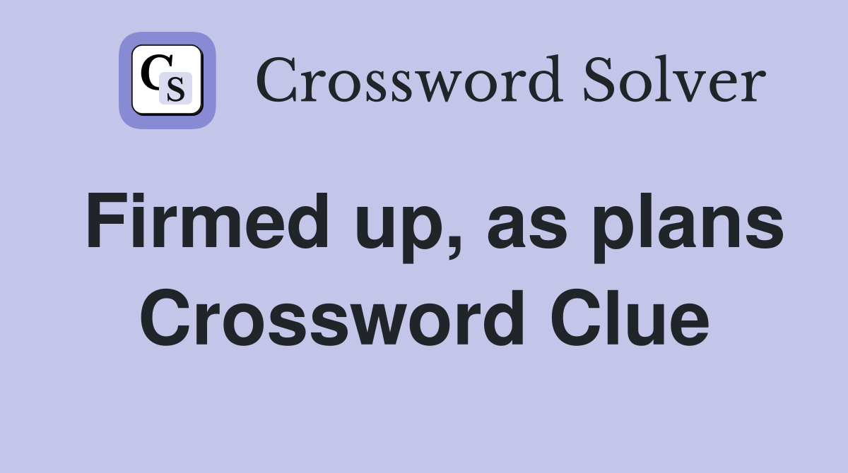 Firmed up, as plans Crossword Clue