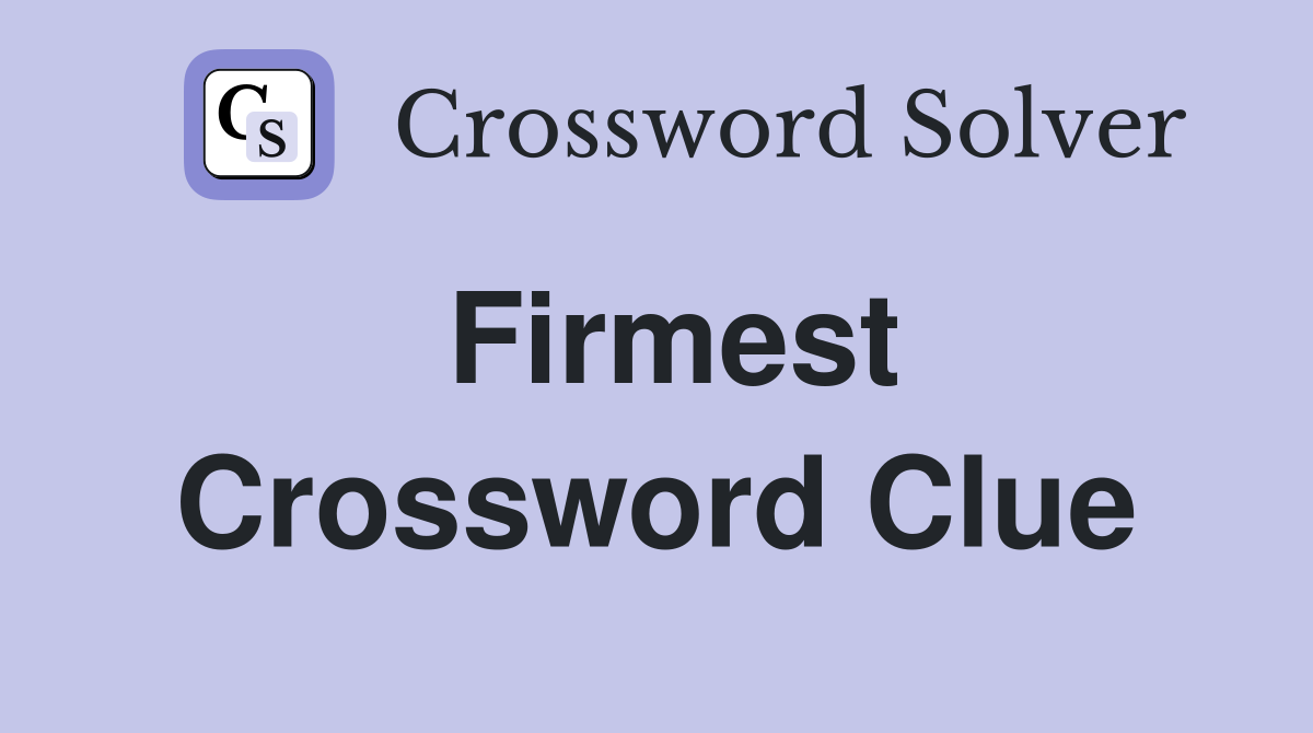 Firmest Crossword Clue