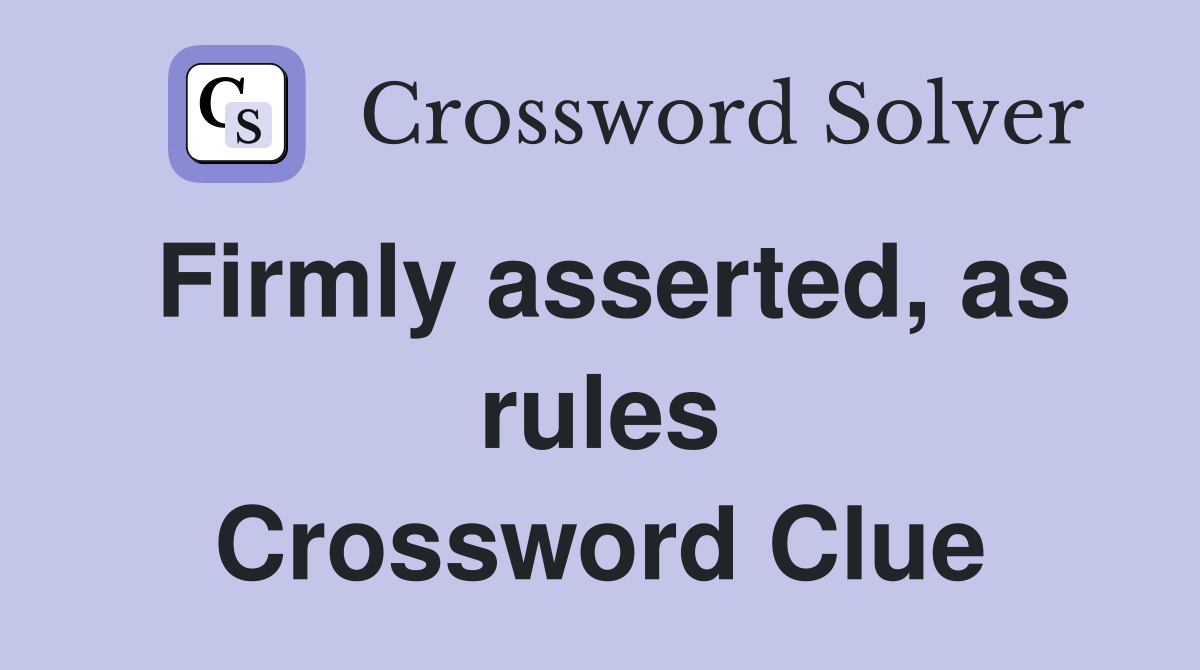 Firmly asserted, as rules Crossword Clue