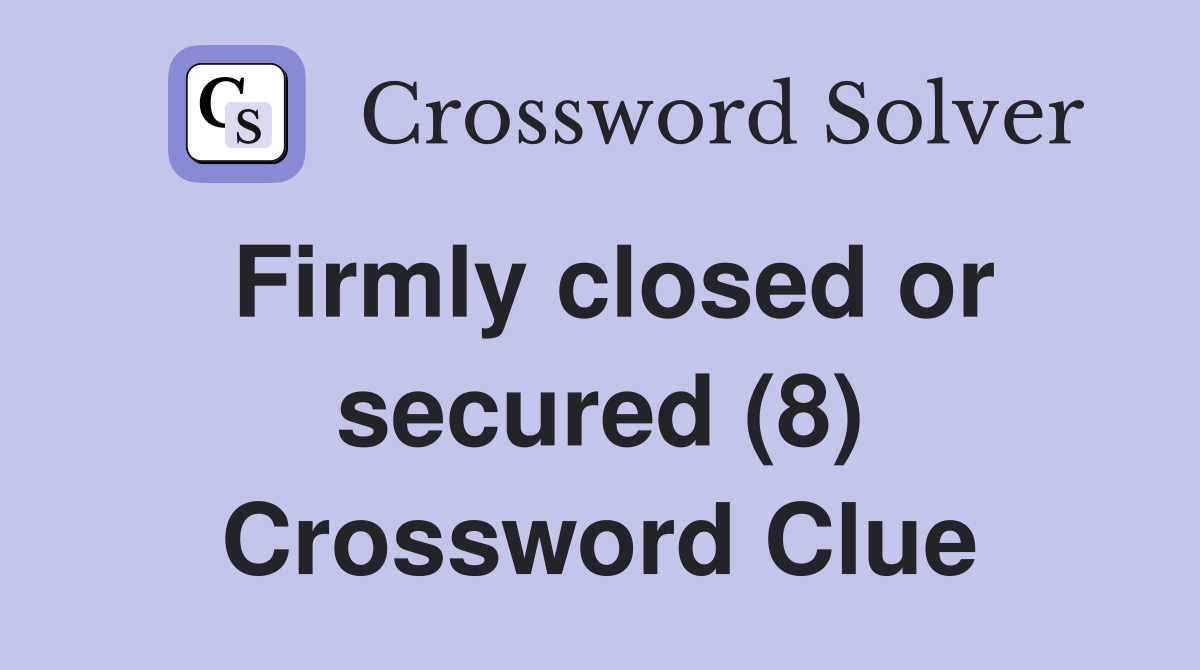 Firmly closed or secured (8) Crossword Clue