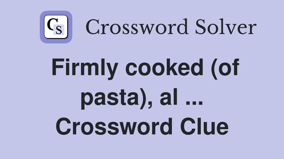 Firmly cooked (of pasta), al ... Crossword Clue