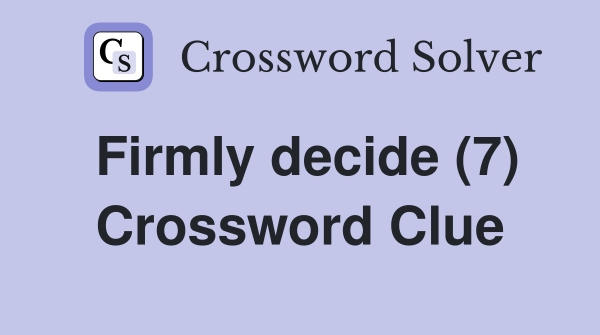 Firmly decide (7) Crossword Clue