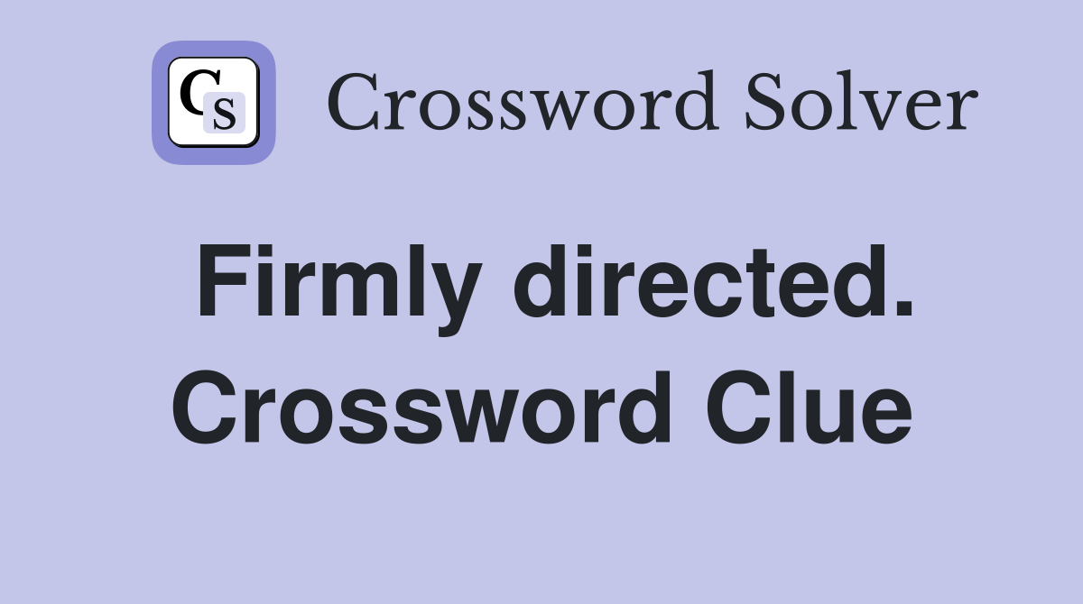 Firmly directed. Crossword Clue