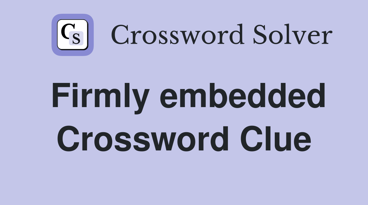 Firmly embedded Crossword Clue