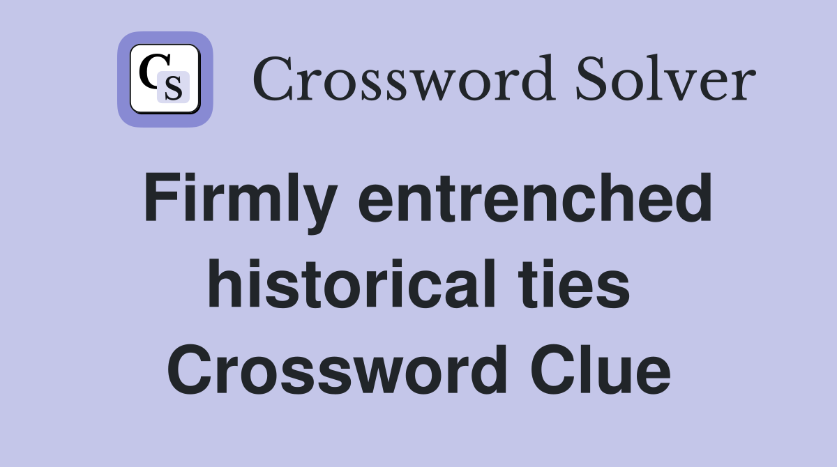 Firmly entrenched historical ties Crossword Clue