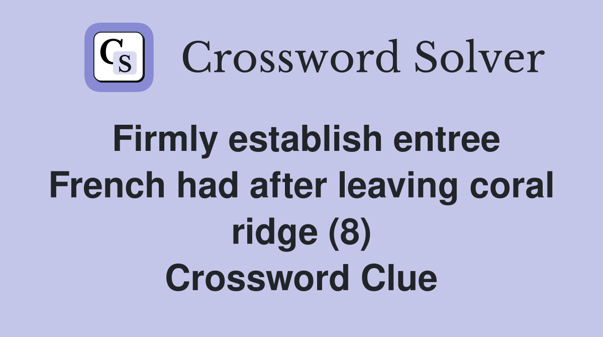 Firmly establish entree French had after leaving coral ridge (8) Crossword Clue