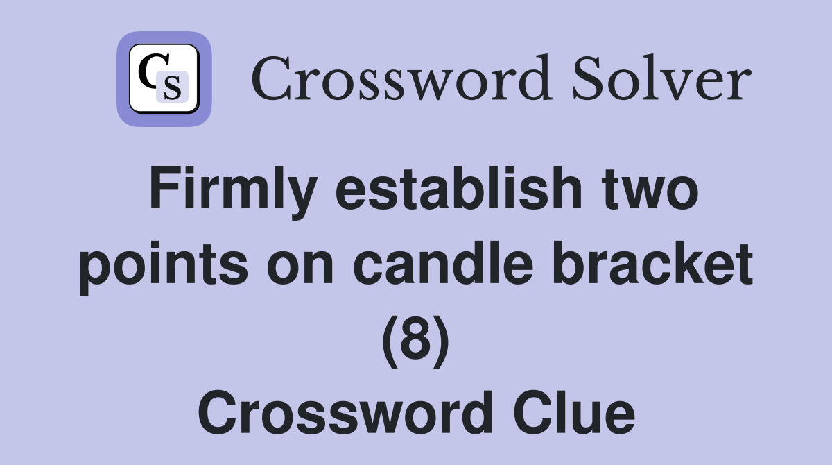 Firmly establish two points on candle bracket (8) Crossword Clue