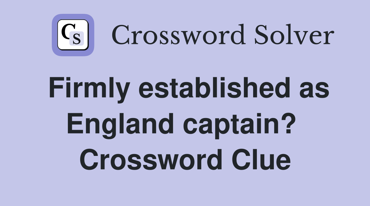 Firmly established as England captain?  Crossword Clue