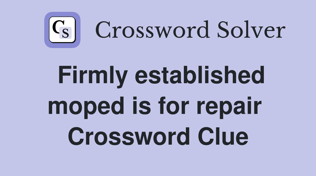 Firmly established moped is for repair  Crossword Clue