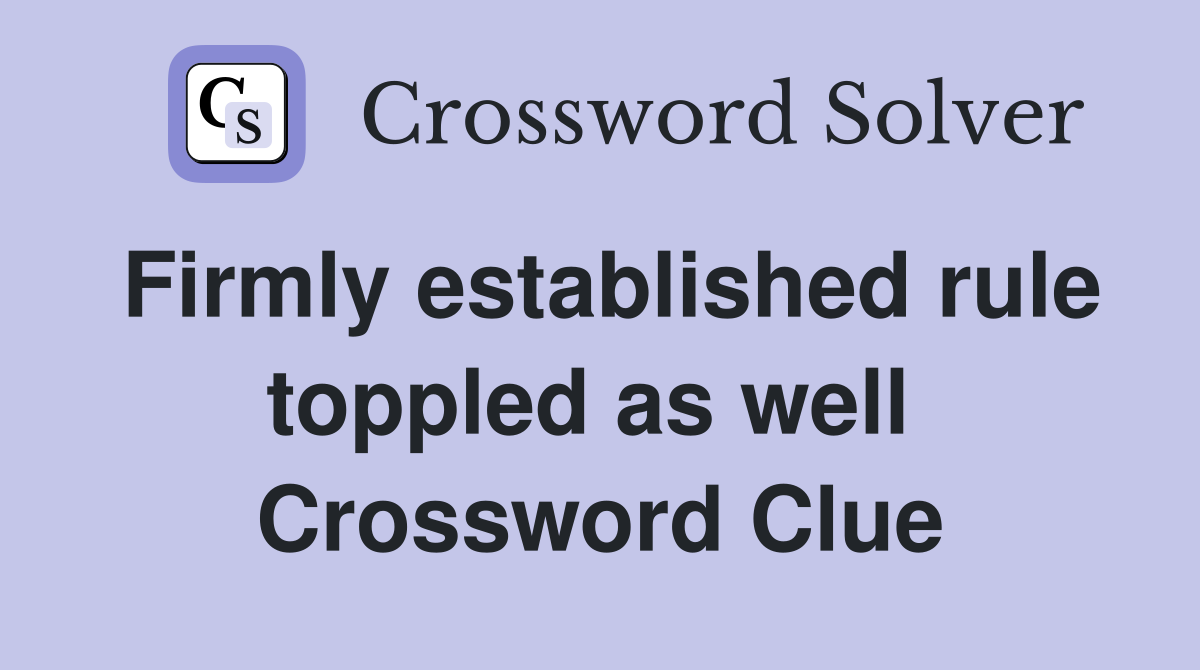 Firmly established rule toppled as well  Crossword Clue