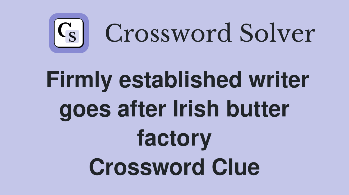 Firmly established writer goes after Irish butter factory Crossword Clue