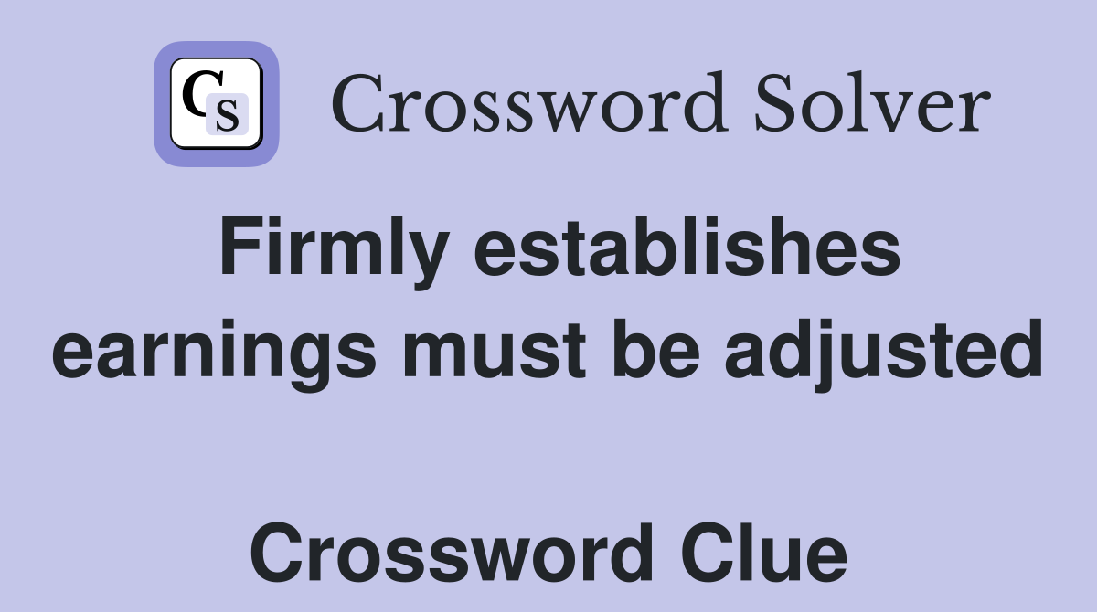 Firmly establishes earnings must be adjusted  Crossword Clue