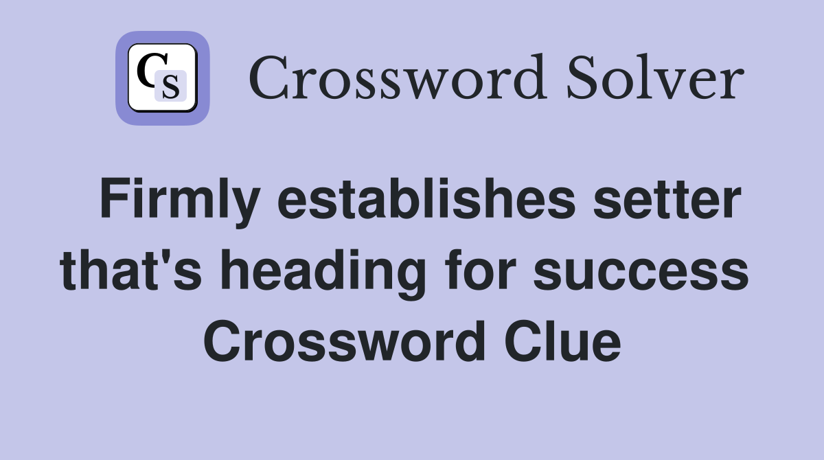 Firmly establishes setter that's heading for success  Crossword Clue