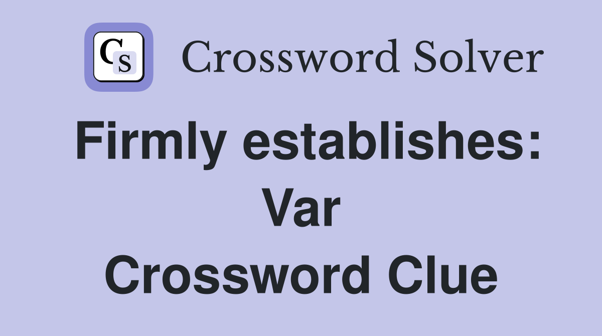 Firmly establishes: Var Crossword Clue