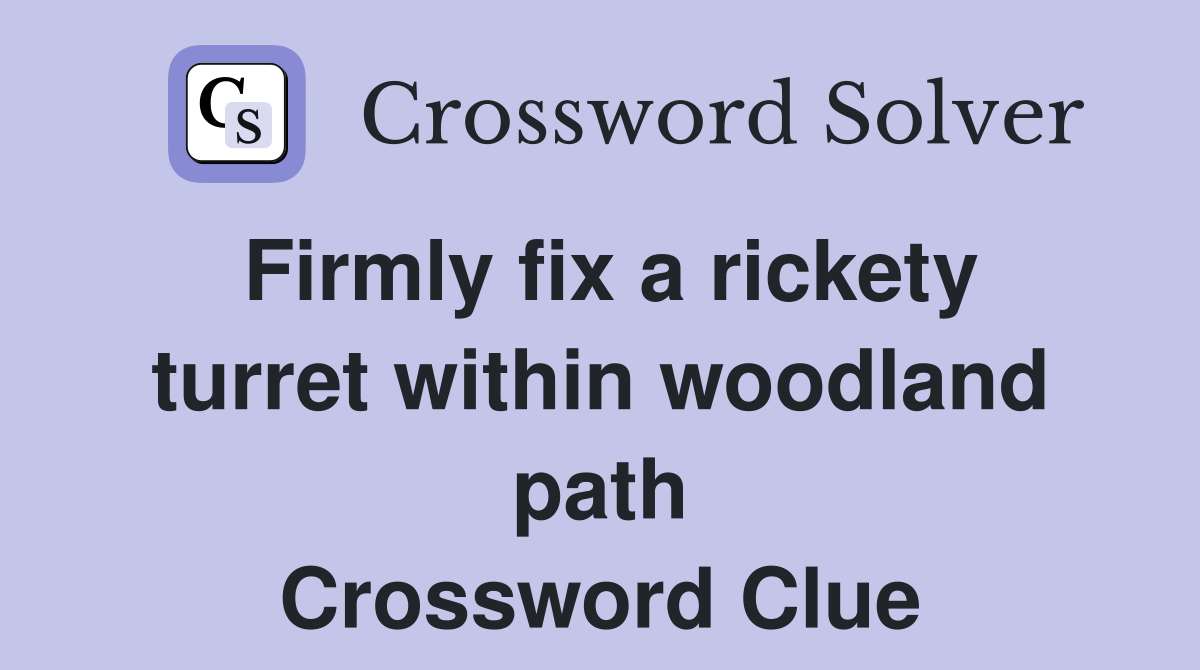Firmly fix a rickety turret within woodland path Crossword Clue