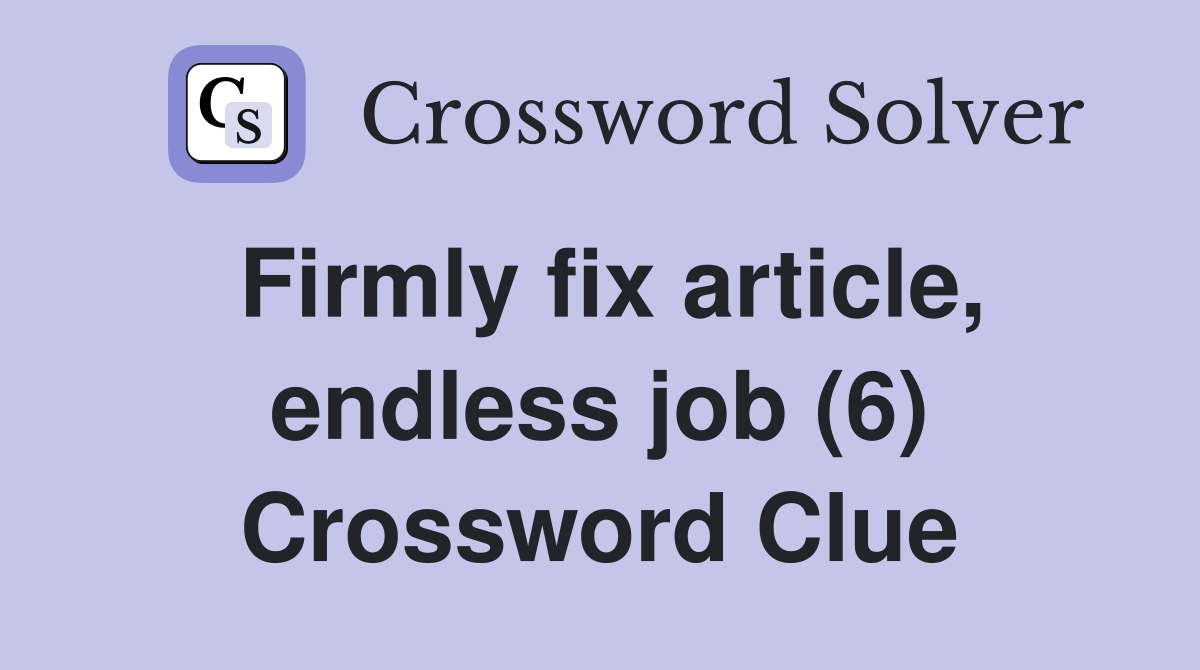 Firmly fix article, endless job (6) Crossword Clue