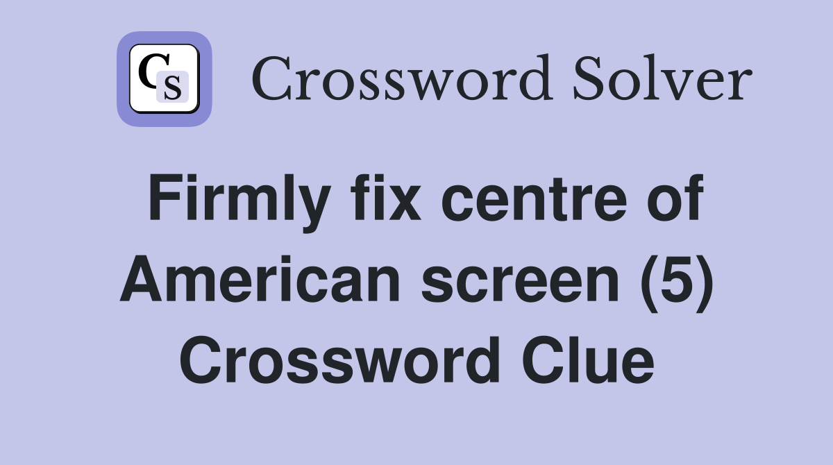 Firmly fix centre of American screen (5) Crossword Clue