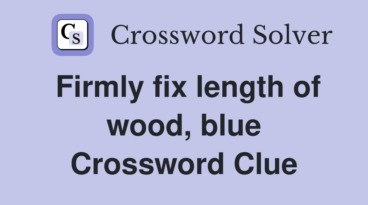 Firmly fix length of wood, blue Crossword Clue