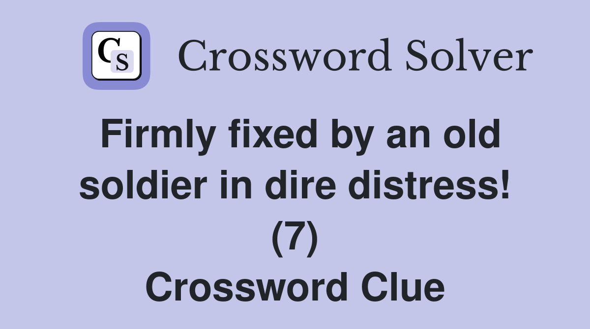 Firmly fixed by an old soldier in dire distress! (7) Crossword Clue