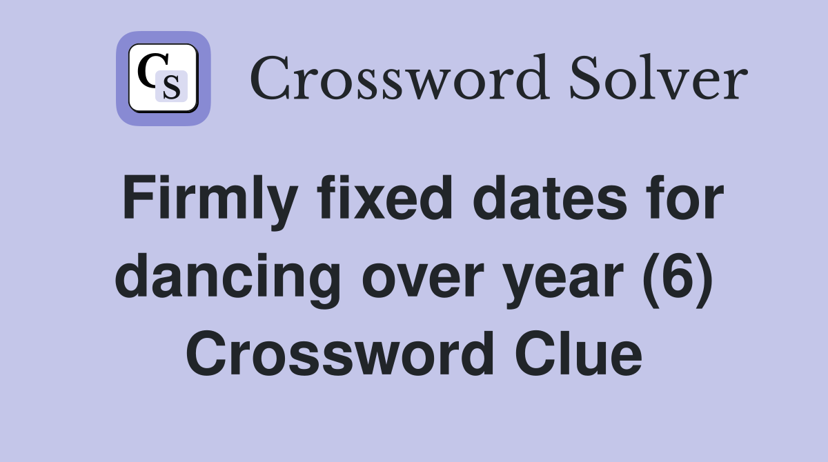 Firmly fixed dates for dancing over year (6) Crossword Clue