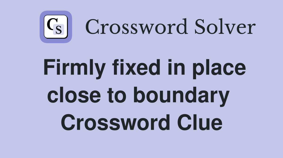Firmly fixed in place close to boundary  Crossword Clue