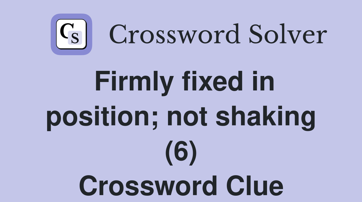 Firmly fixed in position; not shaking (6) Crossword Clue
