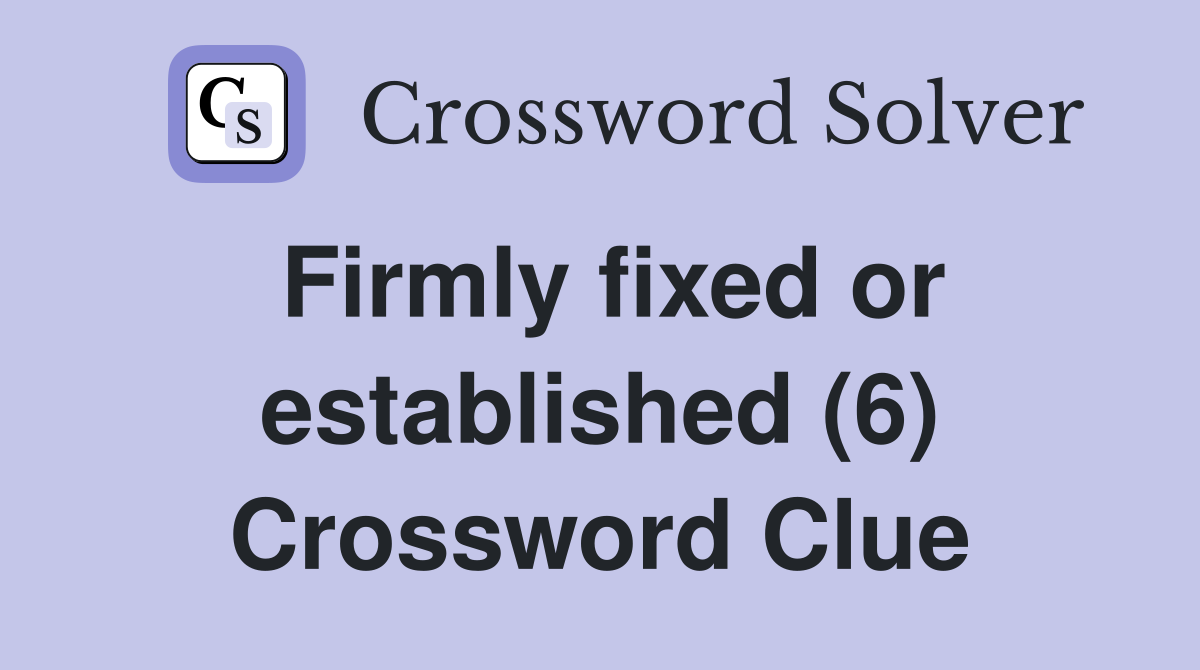Firmly fixed or established (6) Crossword Clue