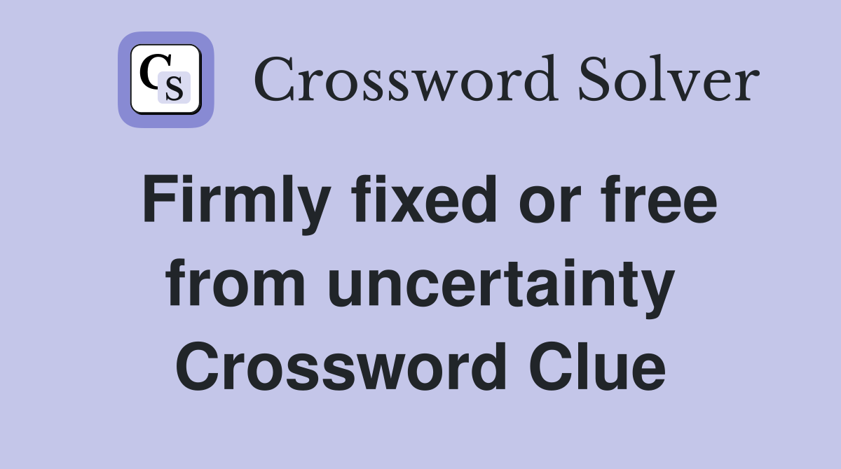 Firmly fixed or free from uncertainty Crossword Clue