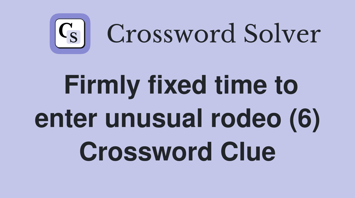 Firmly fixed time to enter unusual rodeo (6) Crossword Clue