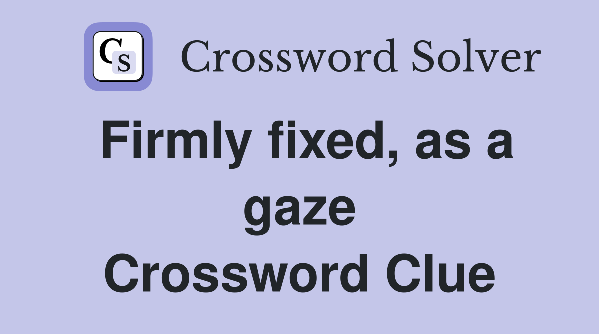 Firmly fixed, as a gaze Crossword Clue