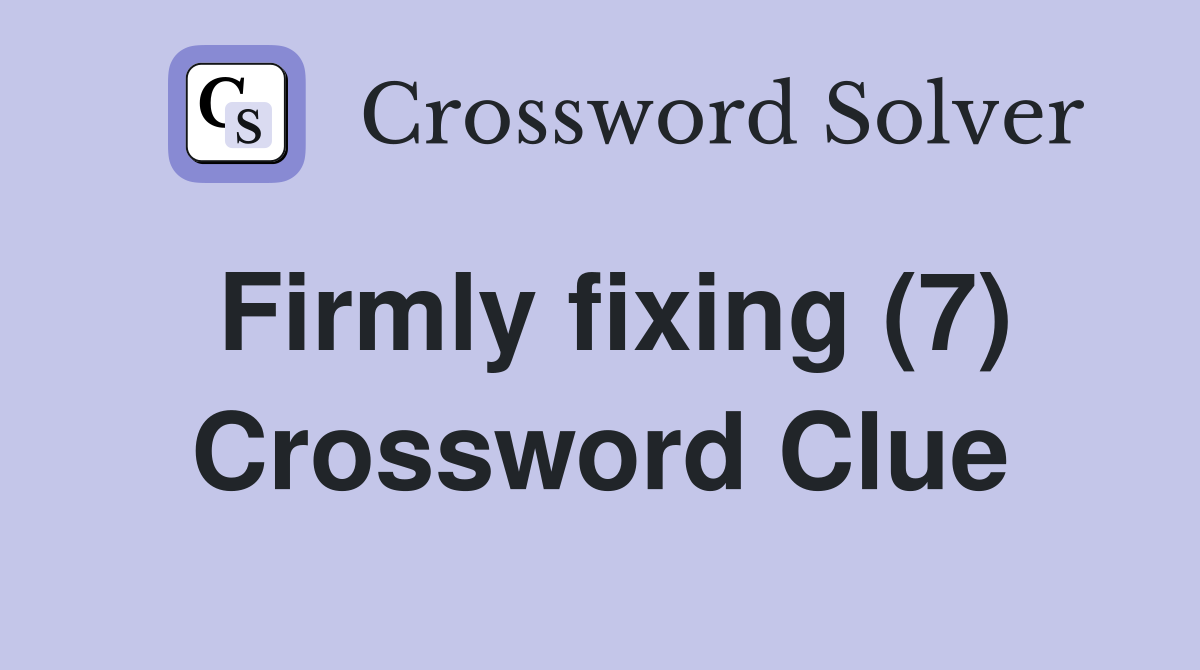 Firmly fixing (7) Crossword Clue