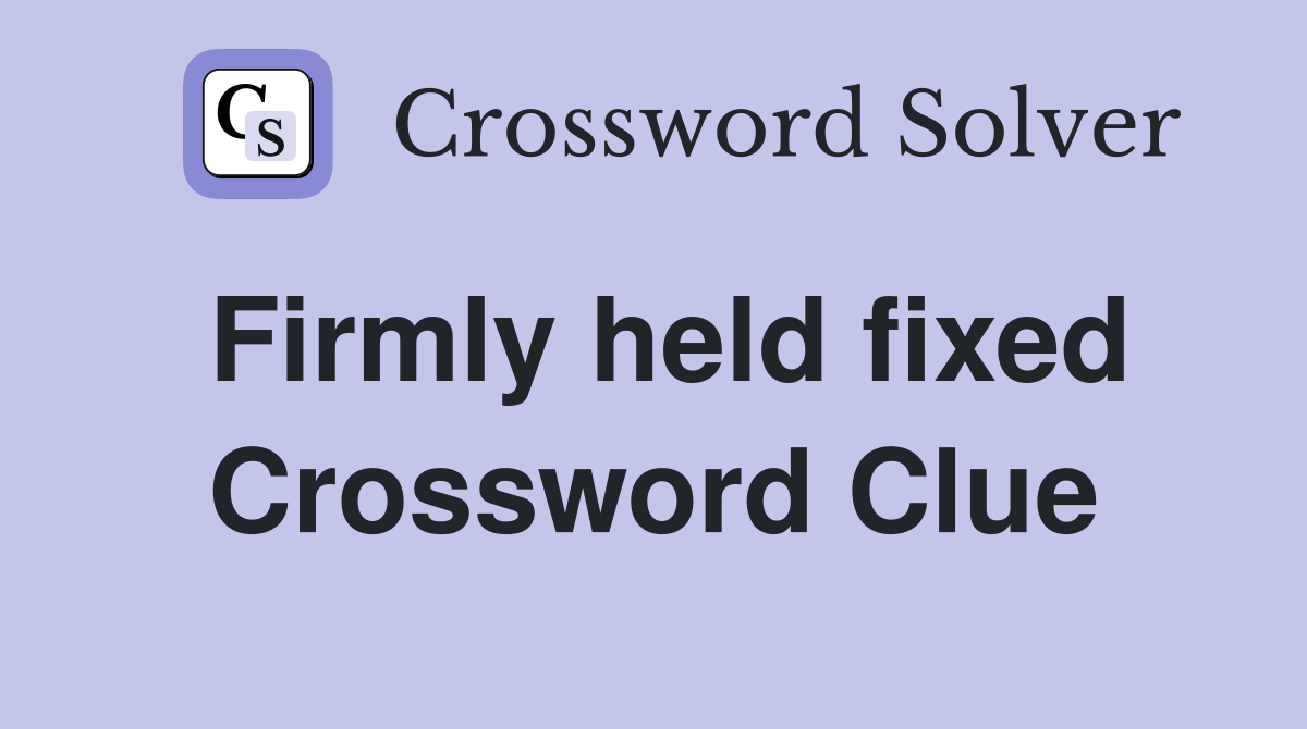 Firmly held fixed Crossword Clue