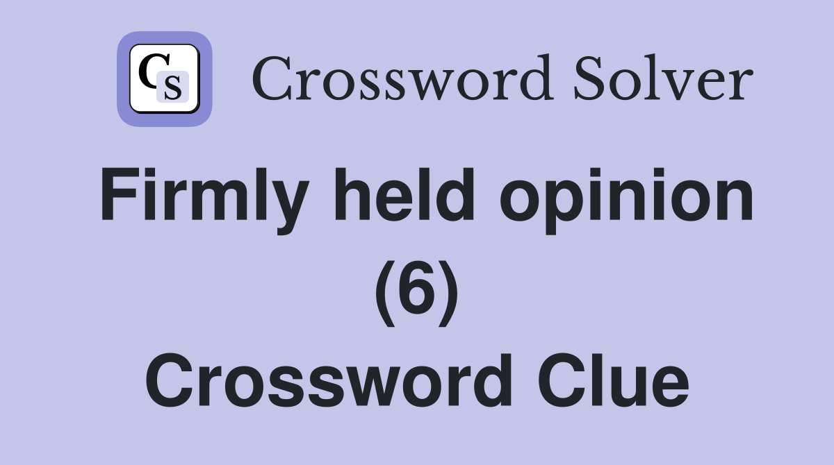 Firmly held opinion (6) Crossword Clue