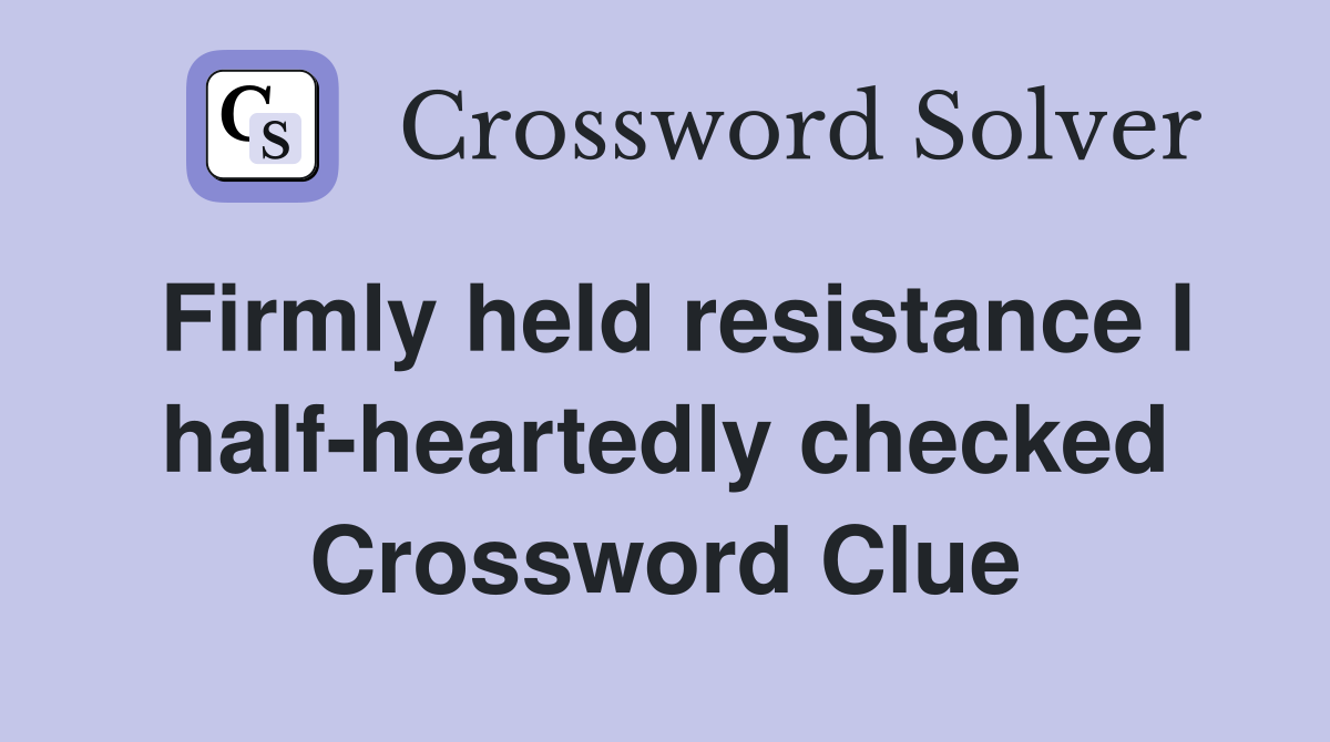 Firmly held resistance I half-heartedly checked Crossword Clue