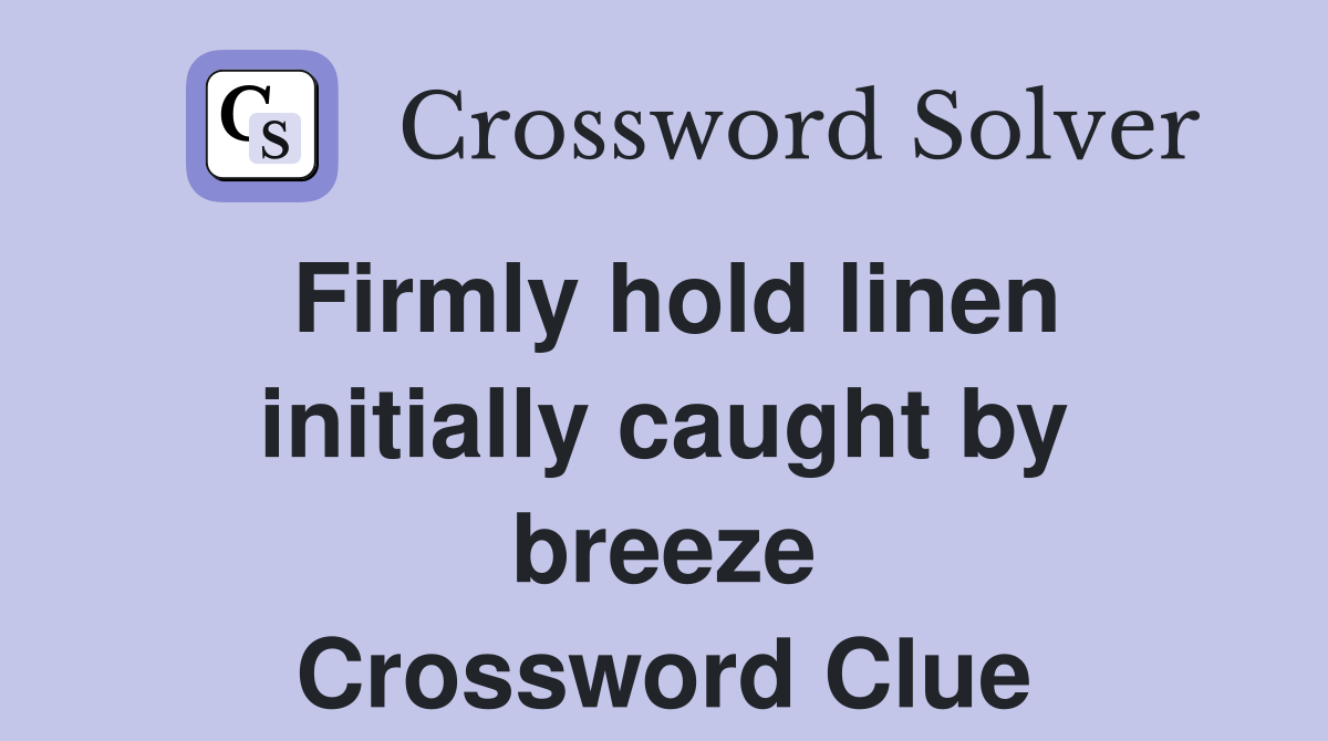 Firmly hold linen initially caught by breeze Crossword Clue