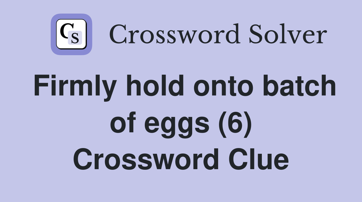 Firmly hold onto batch of eggs (6) Crossword Clue