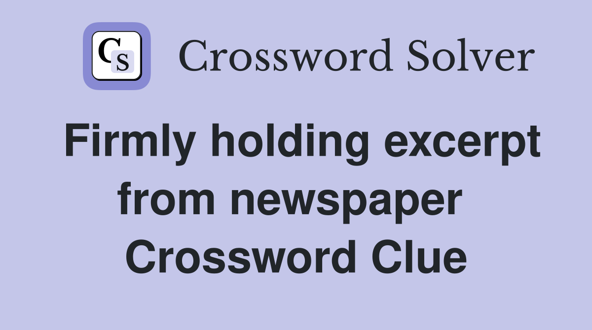 Firmly holding excerpt from newspaper  Crossword Clue