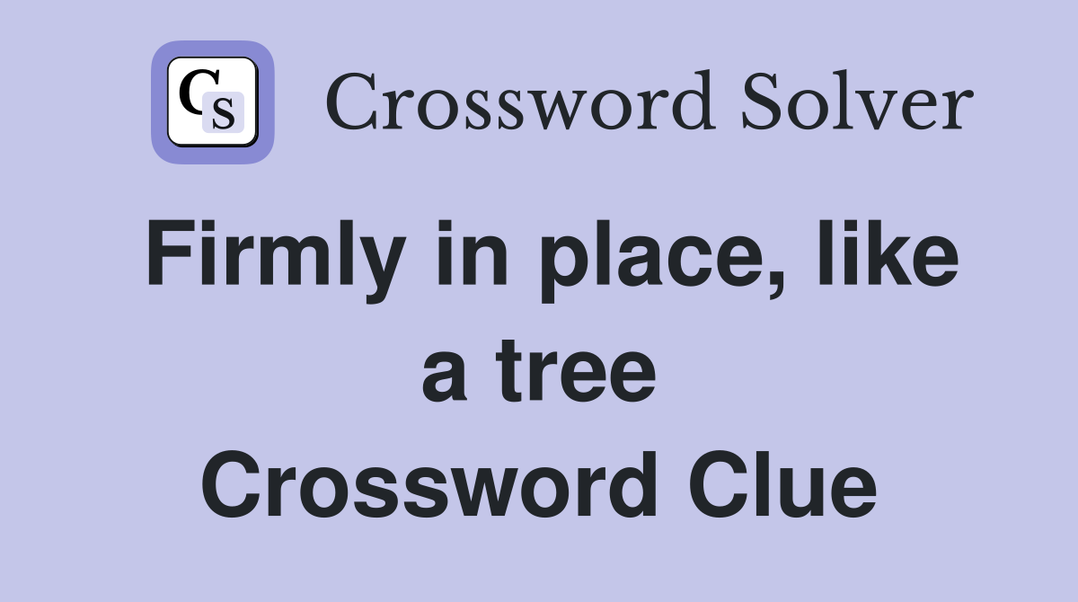 Firmly in place, like a tree Crossword Clue
