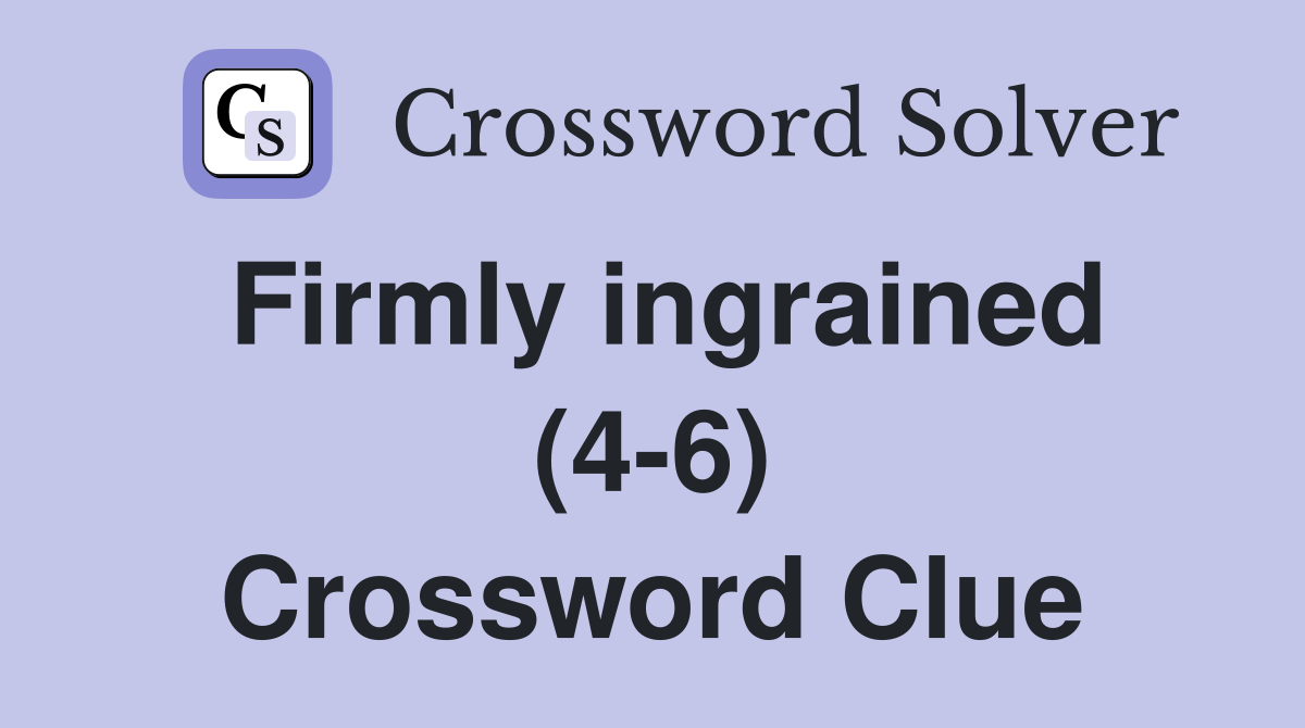 Firmly ingrained (4-6) Crossword Clue