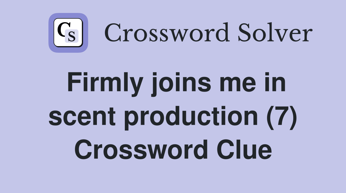 Firmly joins me in scent production (7) Crossword Clue