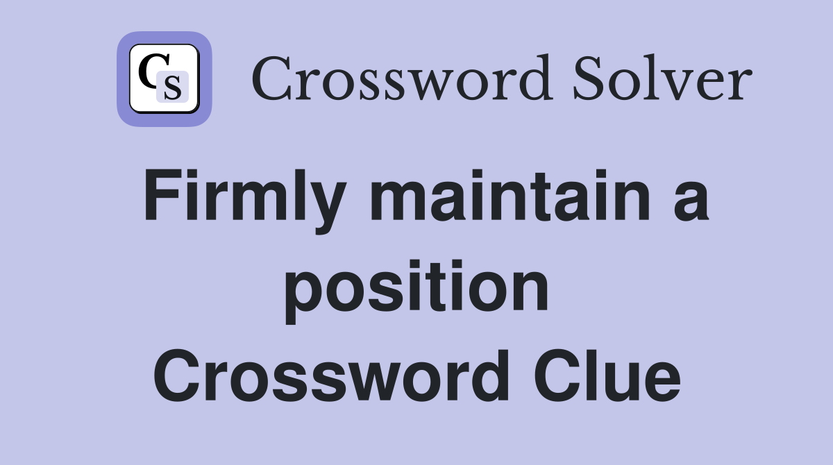 Firmly maintain a position Crossword Clue