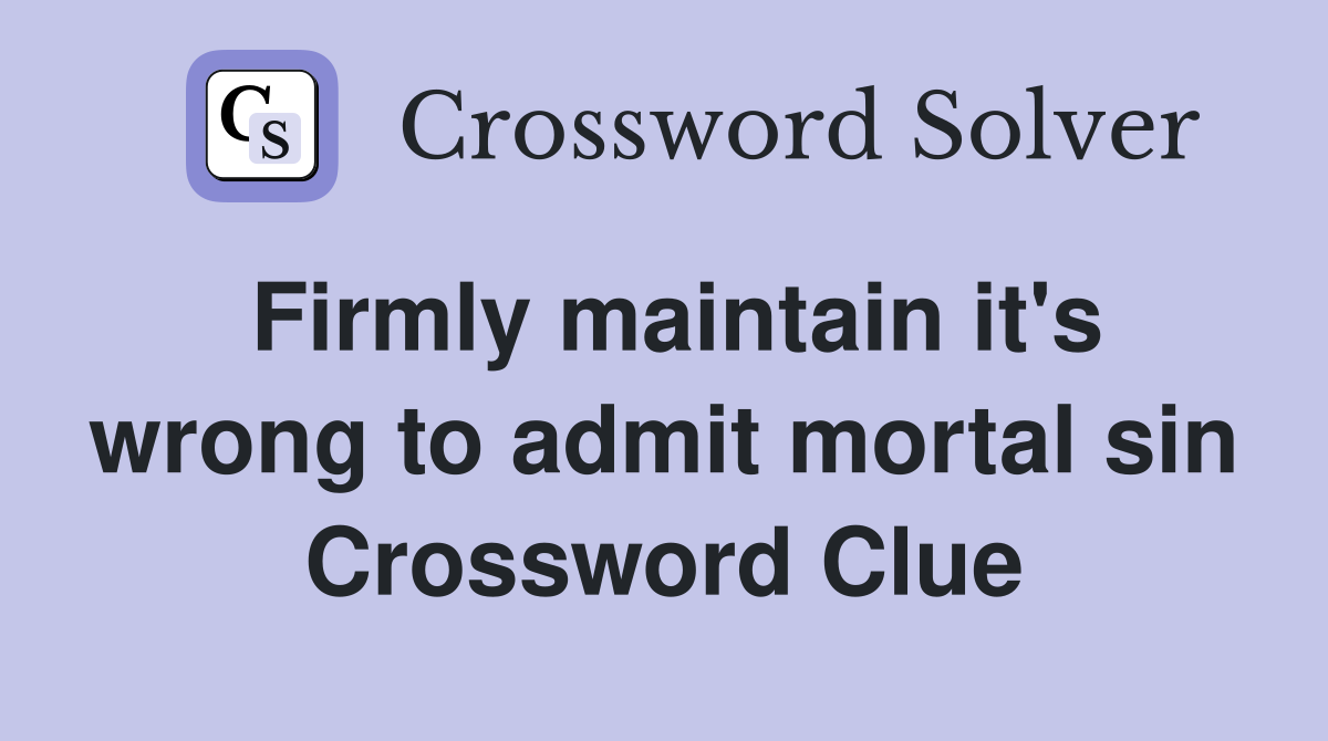 Firmly maintain it's wrong to admit mortal sin Crossword Clue