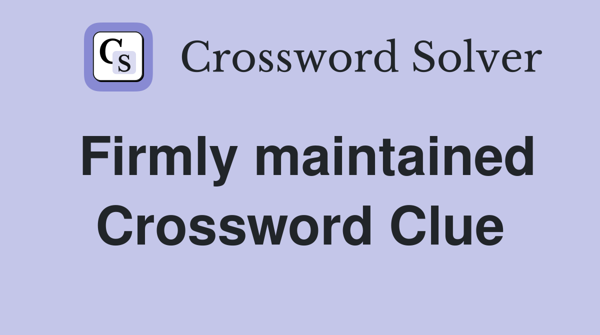Firmly maintained Crossword Clue
