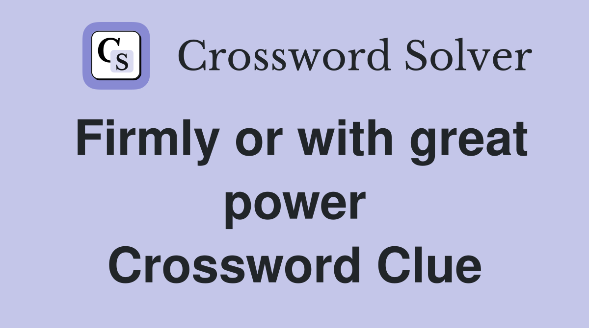 Firmly or with great power Crossword Clue