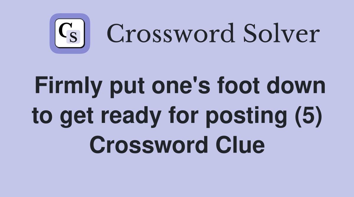 Firmly put one's foot down to get ready for posting (5) Crossword Clue