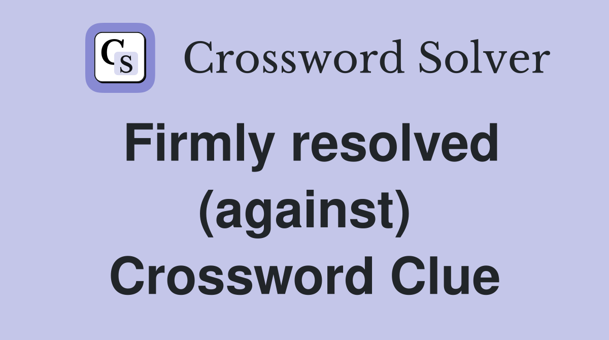 Firmly resolved (against) Crossword Clue
