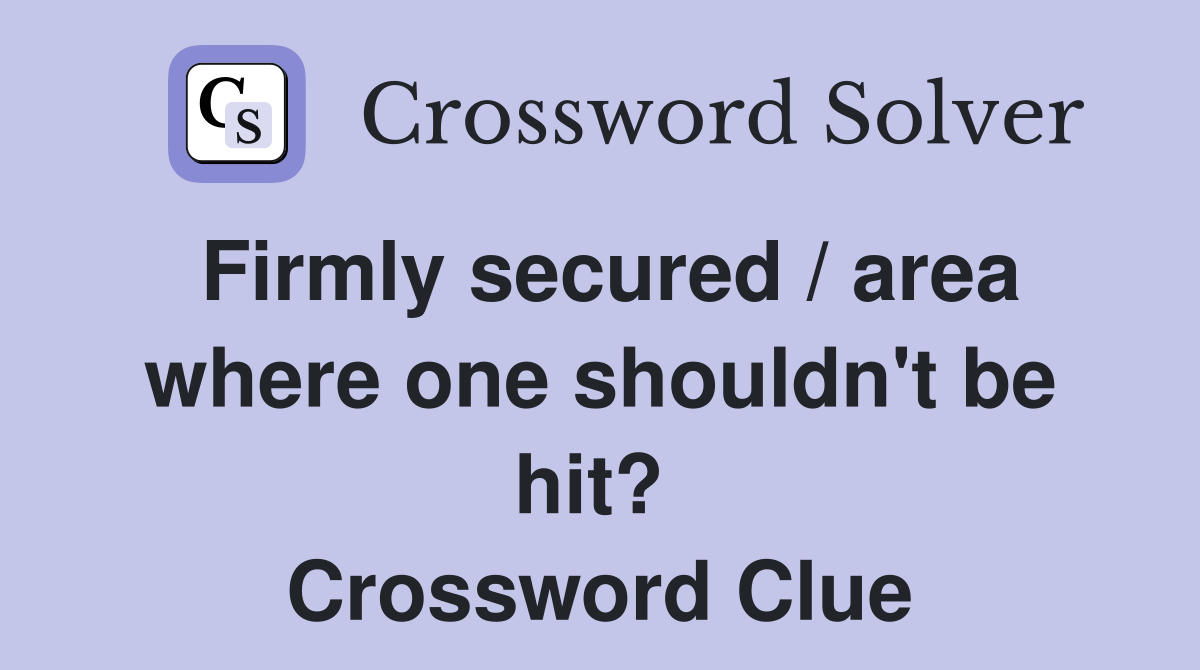 Firmly secured / area where one shouldn't be hit?  Crossword Clue