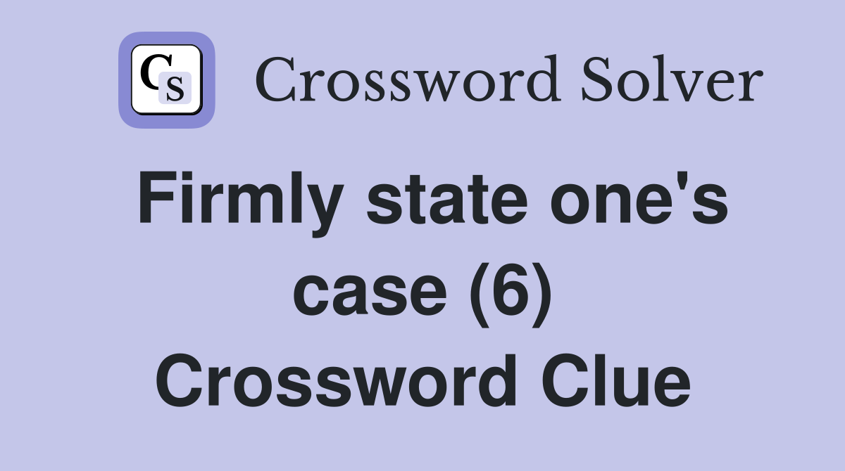 Firmly state one's case (6) Crossword Clue