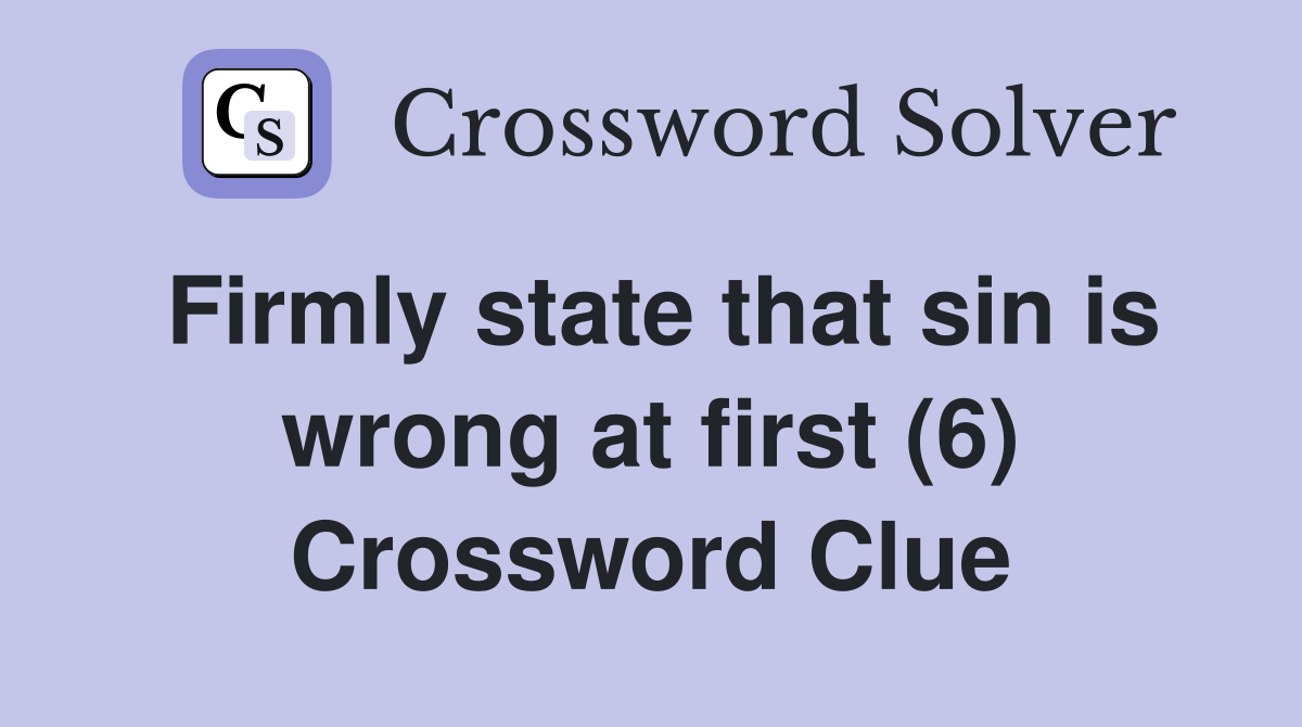 Firmly state that sin is wrong at first (6) Crossword Clue